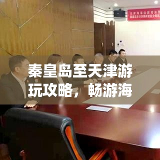 秦皇岛至天津游玩攻略，畅游海滨城市的绝佳路线！