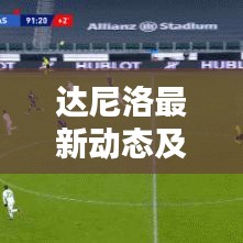 达尼洛最新动态及成就速递