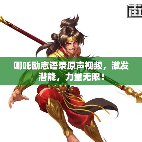 哪吒励志语录原声视频，激发潜能，力量无限！