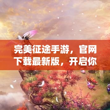 完美征途手游,官网下载最新版,开启你的完美游戏之旅!