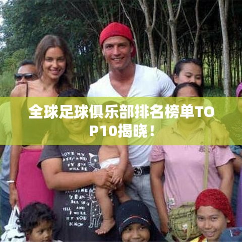 全球足球俱乐部排名榜单TOP10揭晓！