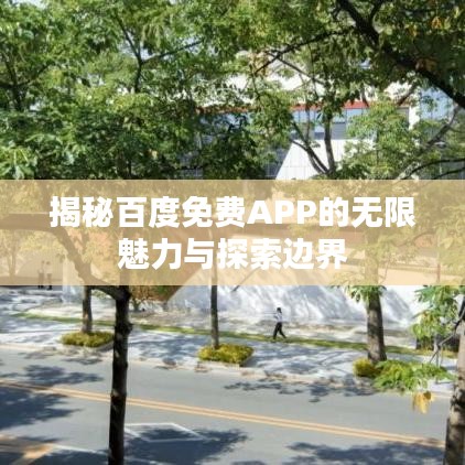 揭秘百度免费APP的无限魅力与探索边界
