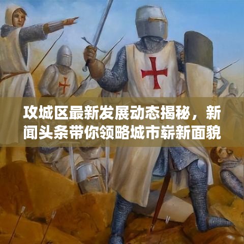 攻城区最新发展动态揭秘,新闻头条带你领略城市崭新面貌
