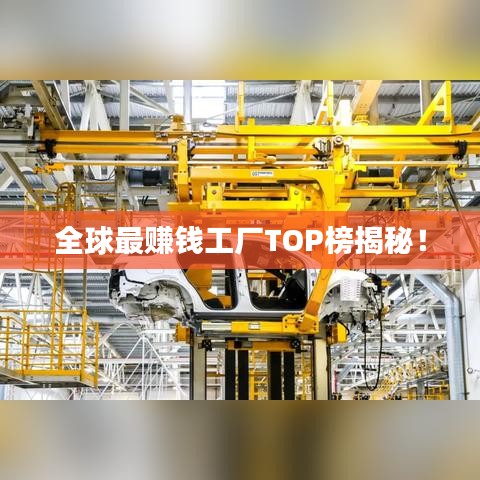 全球最赚钱工厂TOP榜揭秘!