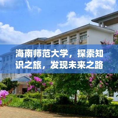 海南师范大学,探索知识之旅,发现未来之路