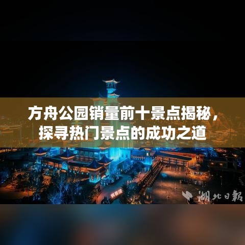 方舟公园销量前十景点揭秘,探寻热门景点的成功之道