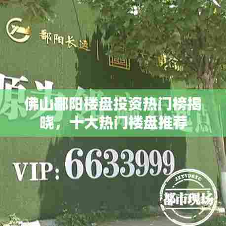 佛山鄱阳楼盘投资热门榜揭晓,十大热门楼盘推荐