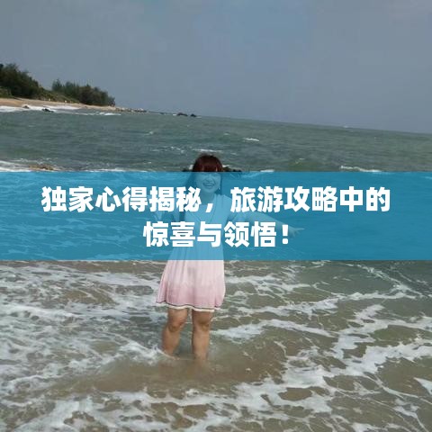 独家心得揭秘,旅游攻略中的惊喜与领悟!