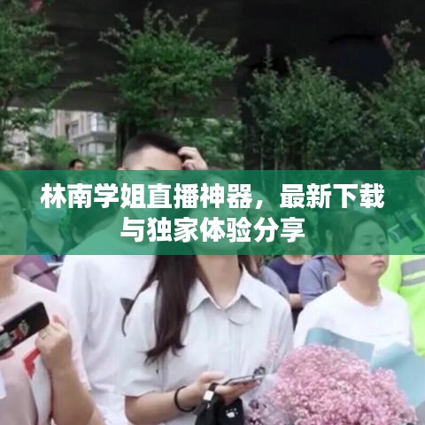 林南学姐直播神器,最新下载与独家体验分享