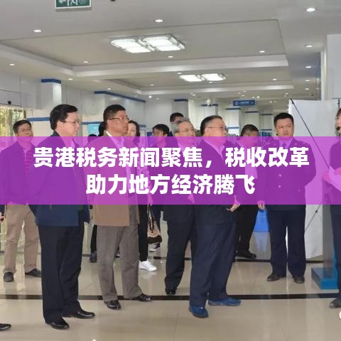 贵港税务新闻聚焦,税收改革助力地方经济腾飞