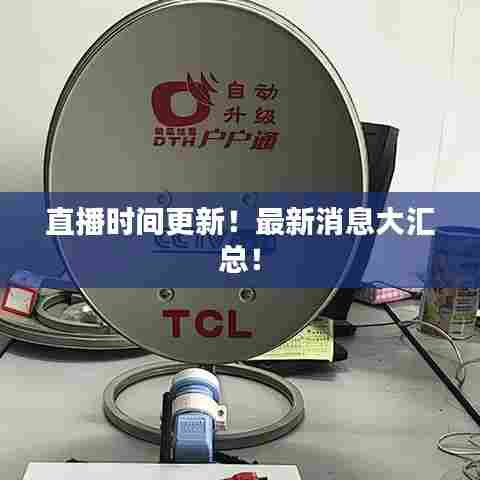 直播时间更新!最新消息大汇总!