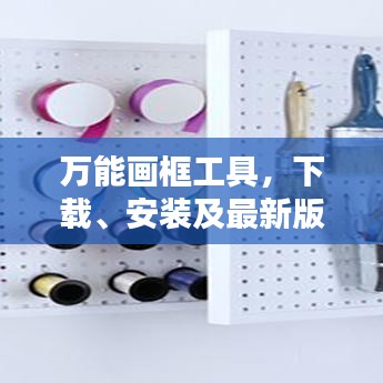 万能画框工具，下载、安装及最新版探索指南