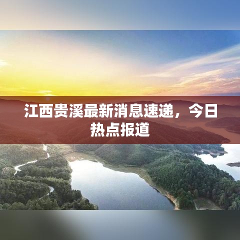 江西贵溪最新消息速递,今日热点报道