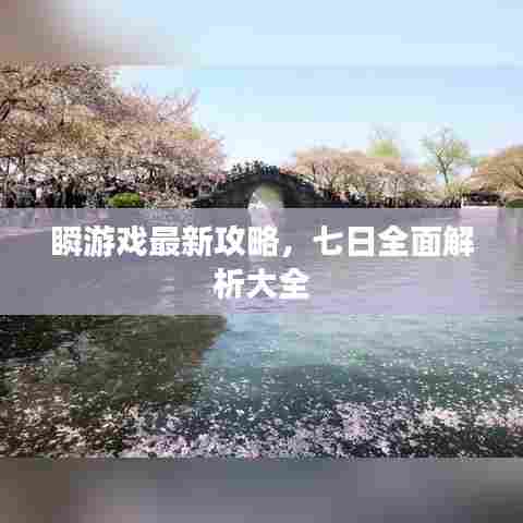 瞬游戏最新攻略,七日全面解析大全