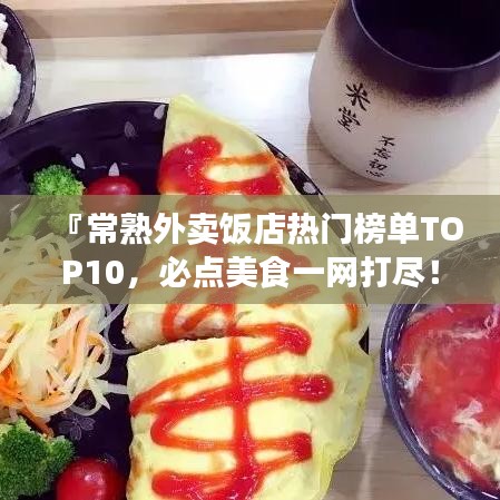 『常熟外卖饭店热门榜单TOP10,必点美食一网打尽!』