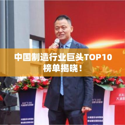 中国制造行业巨头TOP10榜单揭晓!