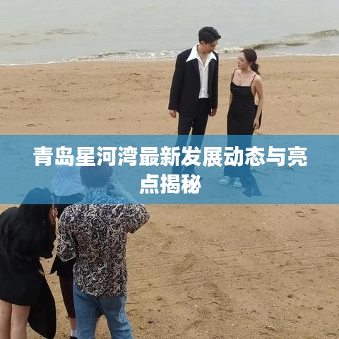 青岛星河湾最新发展动态与亮点揭秘