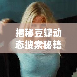 揭秘豆瓣动态搜索秘籍,轻松掌握百度搜索技巧!