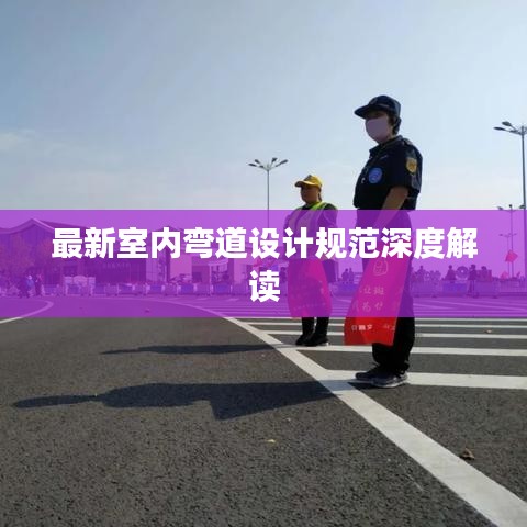 最新室内弯道设计规范深度解读
