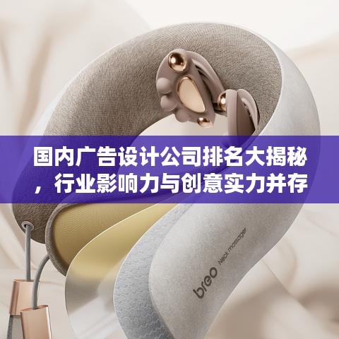 国内广告设计公司排名大揭秘，行业影响力与创意实力并存！