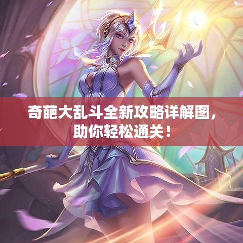 奇葩大乱斗全新攻略详解图,助你轻松通关!