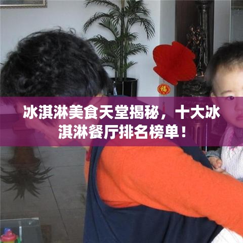 冰淇淋美食天堂揭秘，十大冰淇淋餐厅排名榜单！