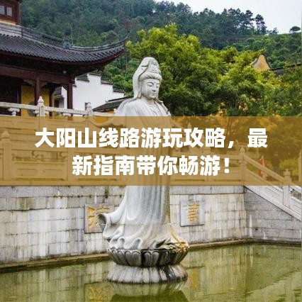 大阳山线路游玩攻略，最新指南带你畅游！