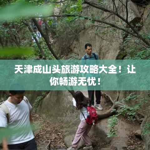 天津成山头旅游攻略大全!让你畅游无忧!
