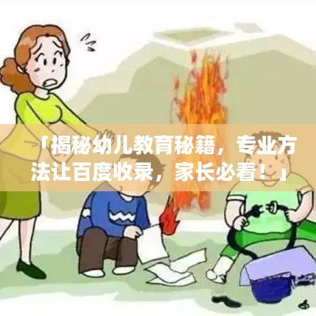 「揭秘幼儿教育秘籍,专业方法让百度收录,家长必看!」