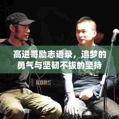 高进哥励志语录，追梦的勇气与坚韧不拔的坚持