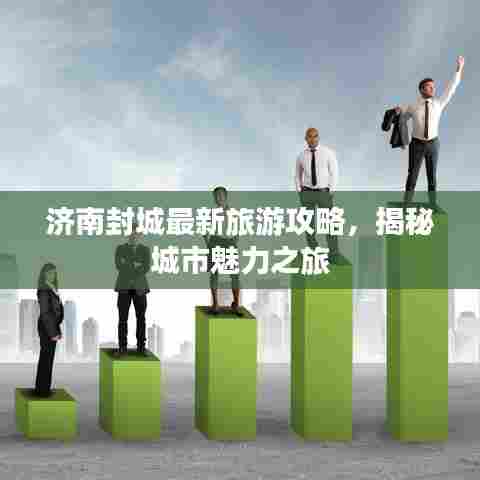 济南封城最新旅游攻略,揭秘城市魅力之旅