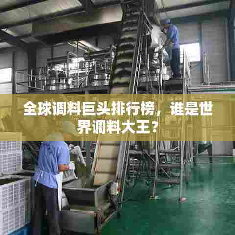 全球调料巨头排行榜,谁是世界调料大王?