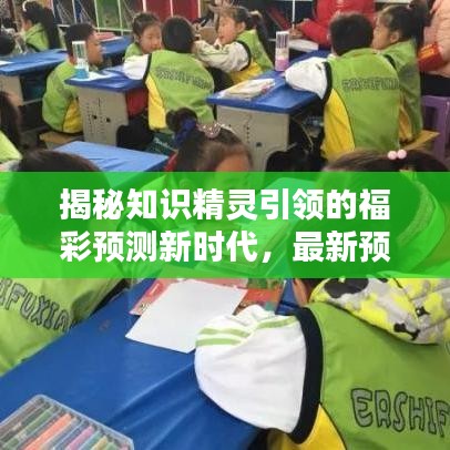 揭秘知识精灵引领的福彩预测新时代，最新预测秘籍大揭秘