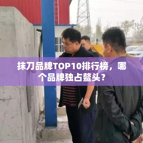 抹刀品牌TOP10排行榜，哪个品牌独占鳌头？
