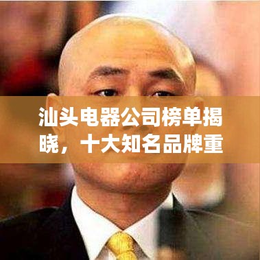 汕头电器公司榜单揭晓，十大知名品牌重磅排名！