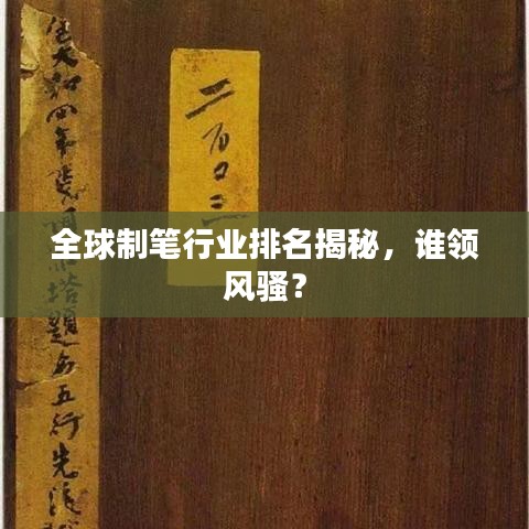 全球制笔行业排名揭秘,谁领风骚?