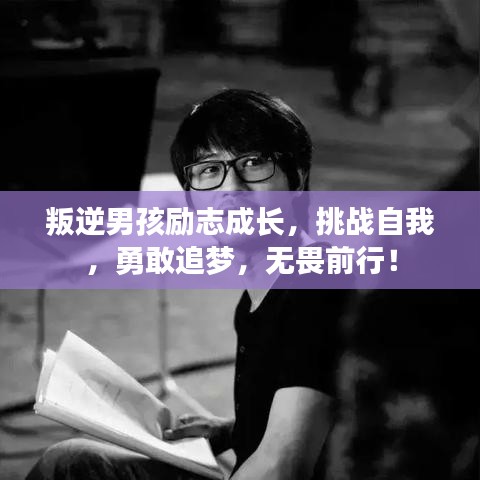叛逆男孩励志成长，挑战自我，勇敢追梦，无畏前行！