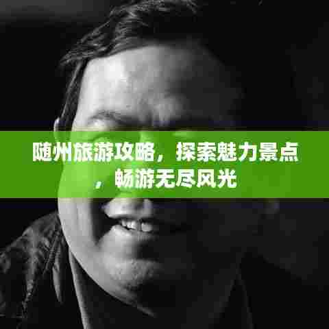 随州旅游攻略,探索魅力景点,畅游无尽风光