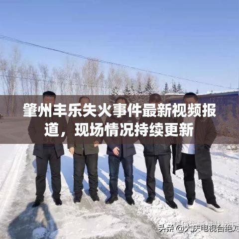 肇州丰乐失火事件最新视频报道,现场情况持续更新