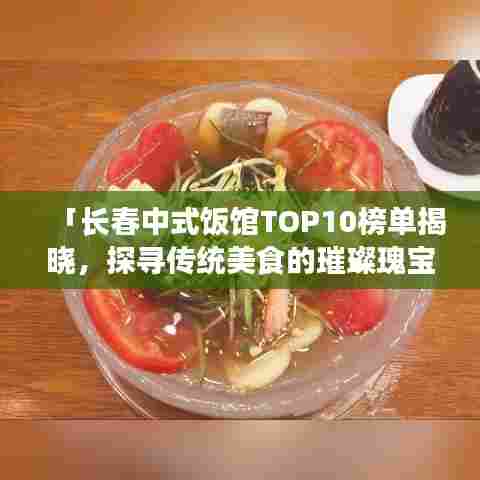 「长春中式饭馆TOP10榜单揭晓，探寻传统美食的璀璨瑰宝之旅」