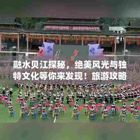 融水贝江探秘,绝美风光与独特文化等你来发现!旅游攻略大揭秘!