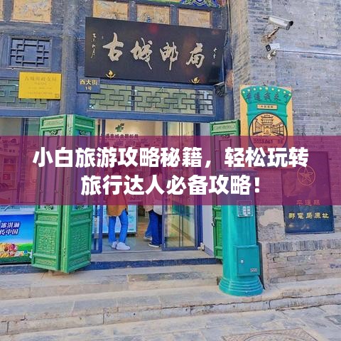 小白旅游攻略秘籍,轻松玩转旅行达人必备攻略!