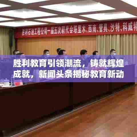 胜利教育引领潮流,铸就辉煌成就,新闻头条揭秘教育新动向