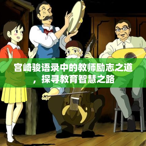 宫崎骏语录中的教师励志之道,探寻教育智慧之路