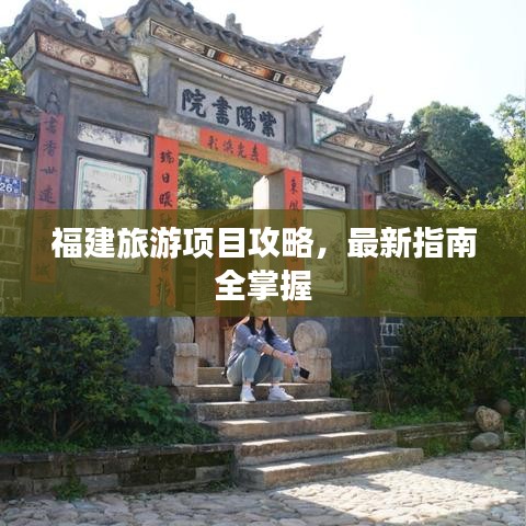 福建旅游项目攻略，最新指南全掌握