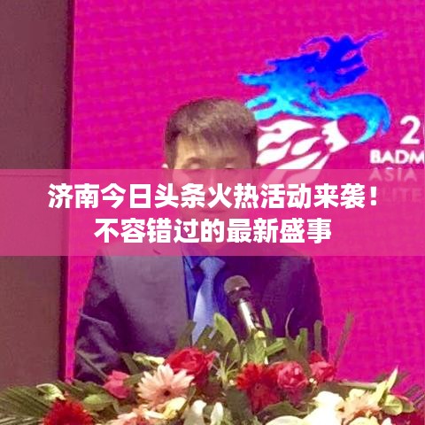 济南今日头条火热活动来袭!不容错过的最新盛事