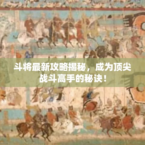 斗将最新攻略揭秘，成为顶尖战斗高手的秘诀！