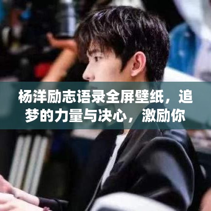 杨洋励志语录全屏壁纸,追梦的力量与决心,激励你的每一刻!