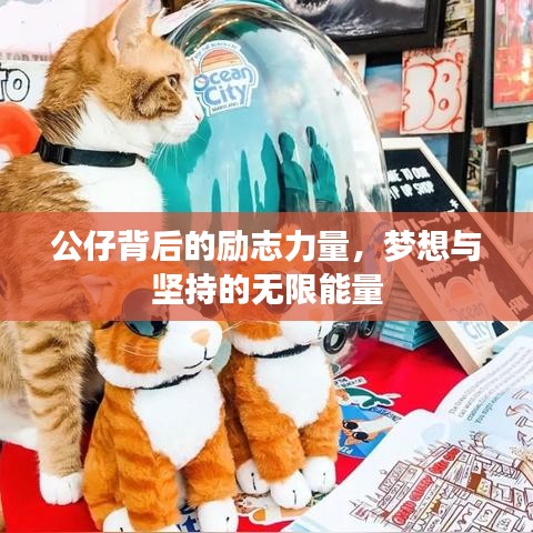 公仔背后的励志力量，梦想与坚持的无限能量