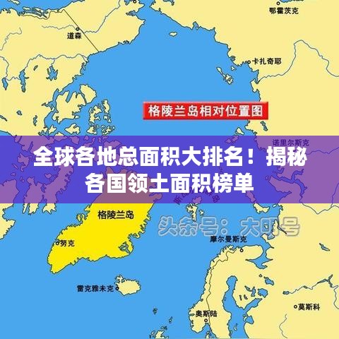 全球各地总面积大排名!揭秘各国领土面积榜单